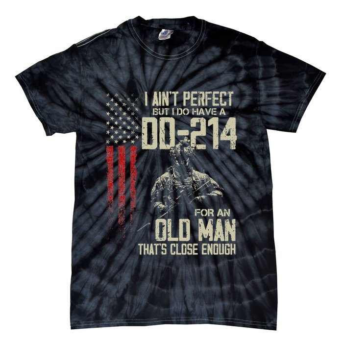 I AinT Perfect But I Do Have A Dd 214 For An Old Man Tie-Dye T-Shirt