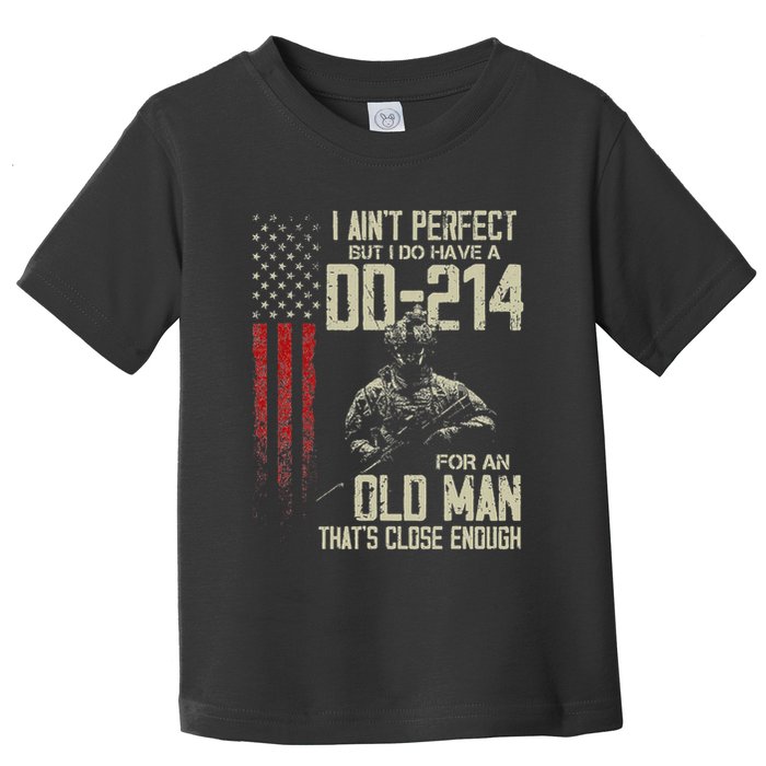 I AinT Perfect But I Do Have A Dd 214 For An Old Man Toddler T-Shirt