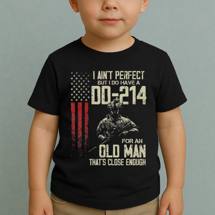 I AinT Perfect But I Do Have A Dd 214 For An Old Man Toddler T-Shirt