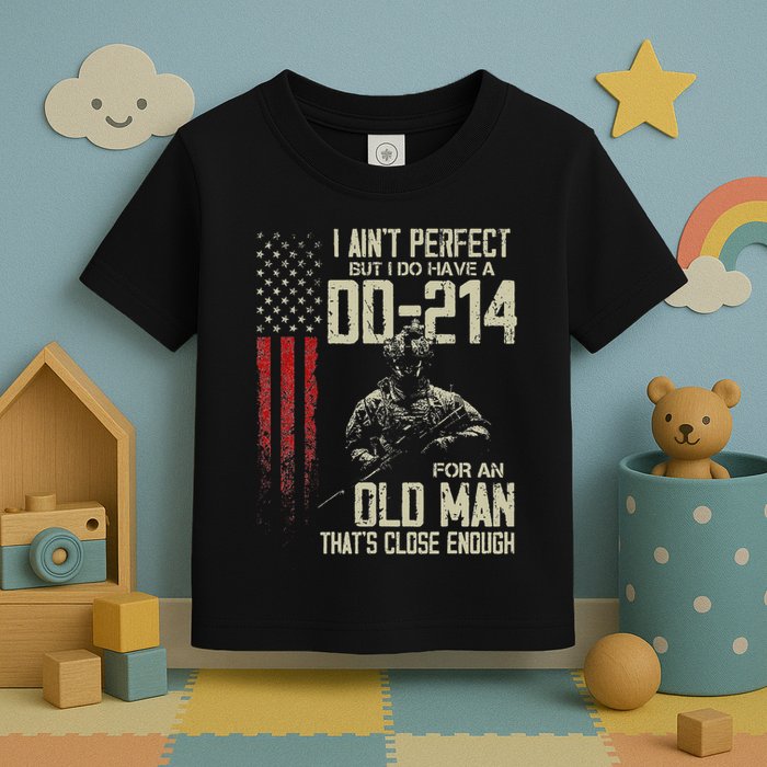 I AinT Perfect But I Do Have A Dd 214 For An Old Man Toddler T-Shirt