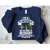 I'm A Plantaholic On The Road To Recovery Sweatshirt