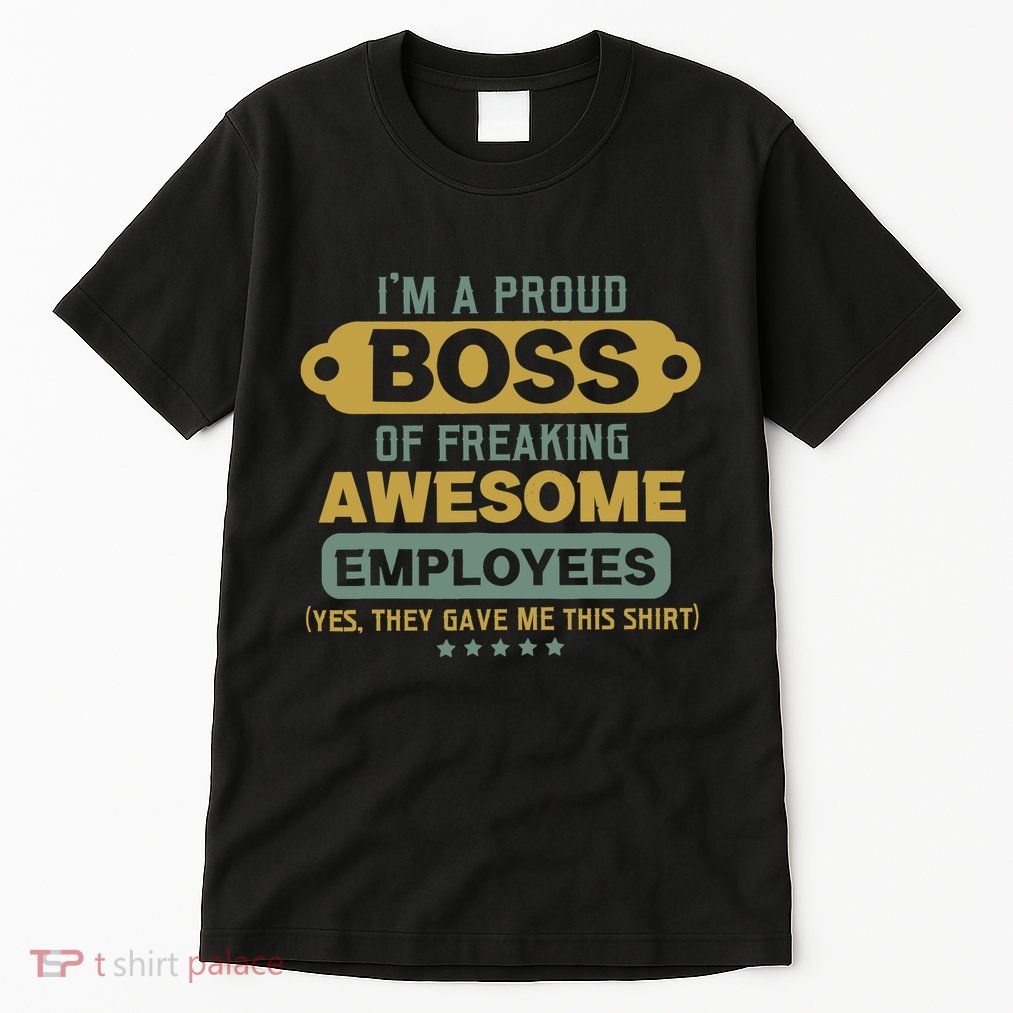 I'm A Proud Boss Of Freaking Awesome Employees Funny Joke Tall T-Shirt