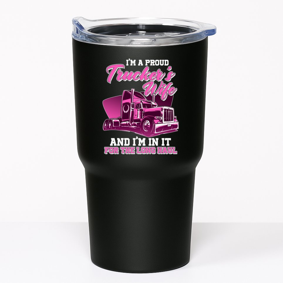 I'm A Proud Trucker's Wife And I'm In It For The Long Haul Tumbler