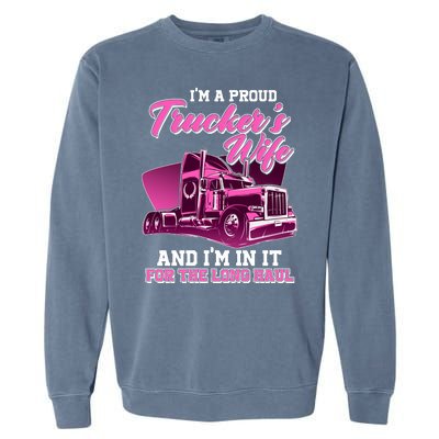 I'm A Proud Trucker's Wife And I'm In It For The Long Haul Garment-Dyed Sweatshirt