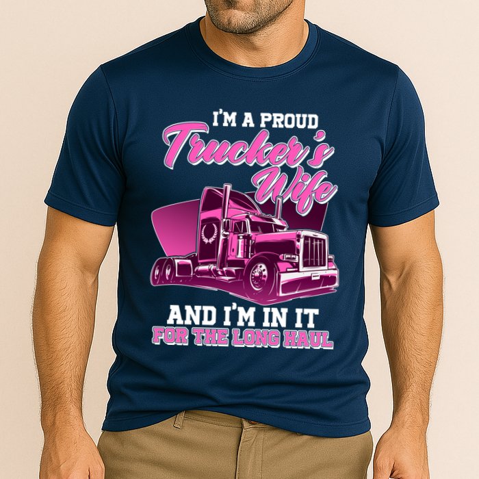 I'm A Proud Trucker's Wife And I'm In It For The Long Haul Performance Shirt