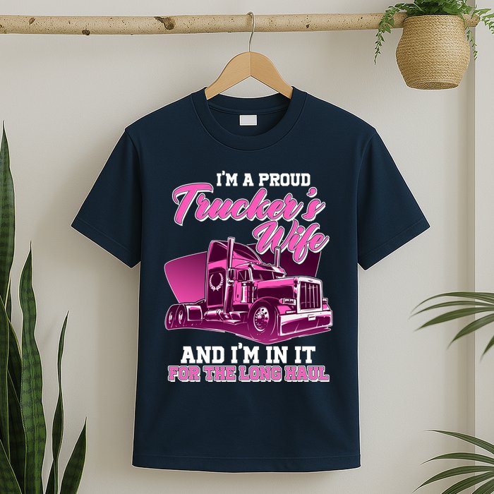 I'm A Proud Trucker's Wife And I'm In It For The Long Haul T-Shirt