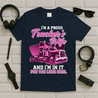 I'm A Proud Trucker's Wife And I'm In It For The Long Haul T-Shirt