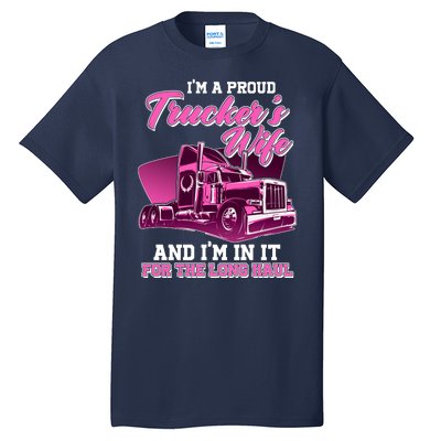 I'm A Proud Trucker's Wife And I'm In It For The Long Haul Tall T-Shirt