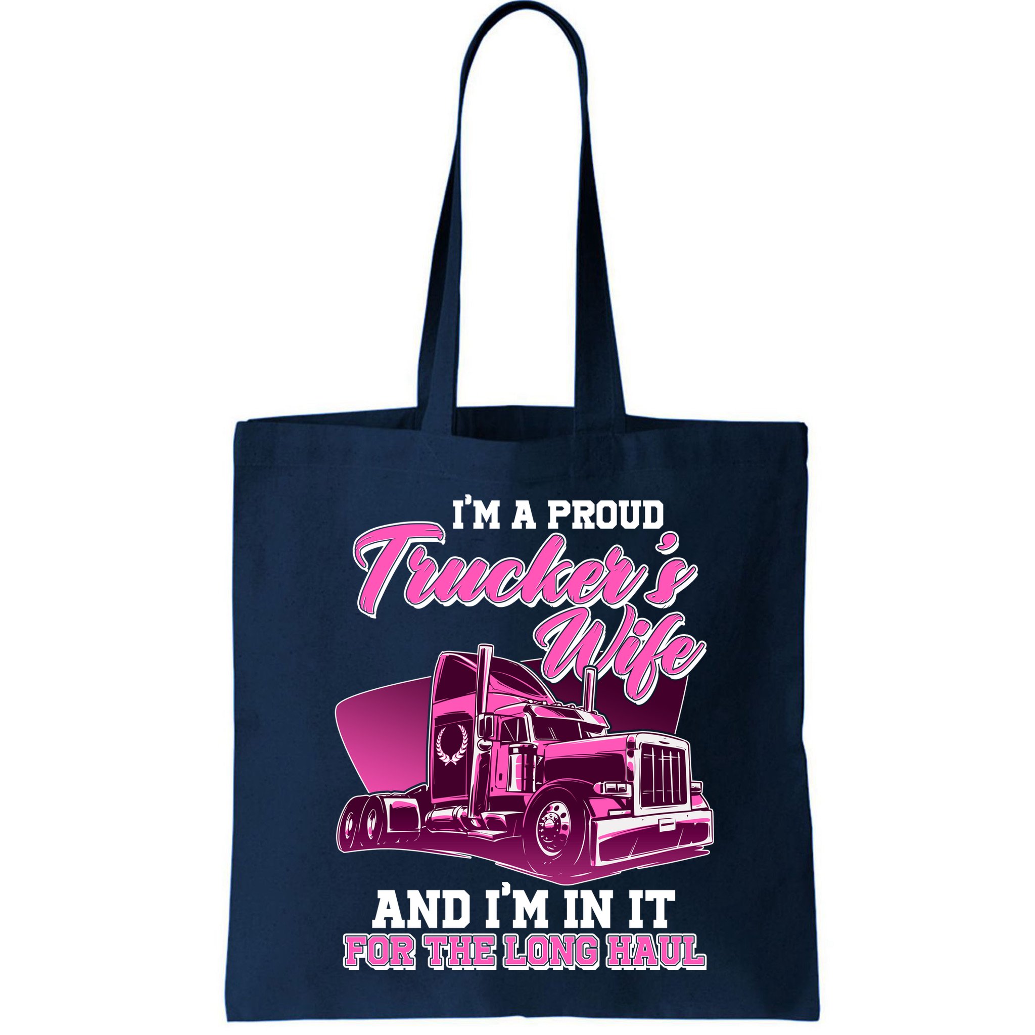 I'm A Proud Trucker's Wife And I'm In It For The Long Haul Bag