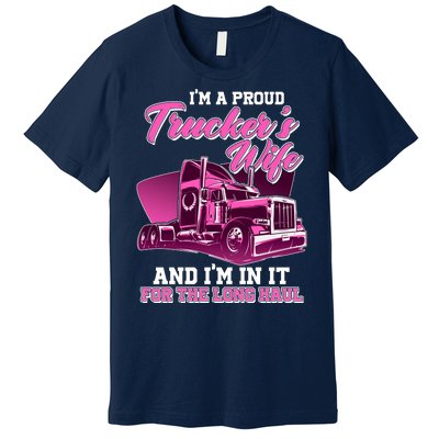 I'm A Proud Trucker's Wife And I'm In It For The Long Haul Premium T-Shirt