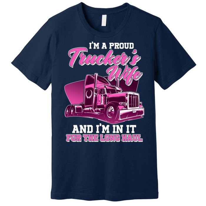 I'm A Proud Trucker's Wife And I'm In It For The Long Haul Premium T-Shirt