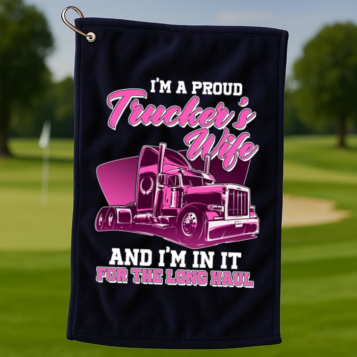 I'm A Proud Trucker's Wife And I'm In It For The Long Haul Golf Towel