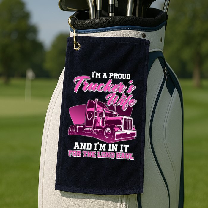 I'm A Proud Trucker's Wife And I'm In It For The Long Haul Golf Towel