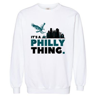 It's A Philly Thing Its A Philadelphia Thing Garment-Dyed Sweatshirt