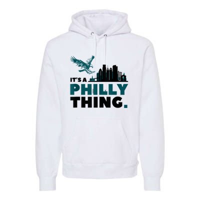 It's A Philly Thing Its A Philadelphia Thing Premium Hoodie