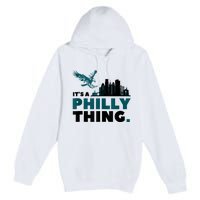 It's A Philly Thing Its A Philadelphia Thing Premium Pullover Hoodie