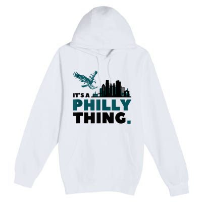 It's A Philly Thing Its A Philadelphia Thing Premium Pullover Hoodie