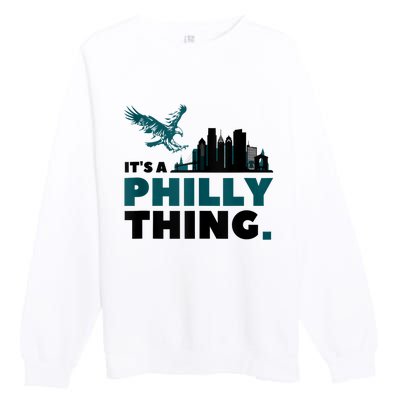 It's A Philly Thing Its A Philadelphia Thing Premium Crewneck Sweatshirt