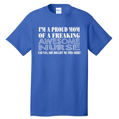 Im A Proud Mom Of A Freaking Awesome Nurse Great Gift Funny Nurse Mom Gift Tall T-Shirt