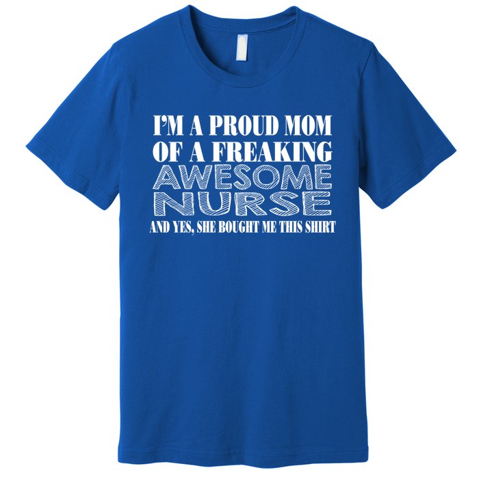 Im A Proud Mom Of A Freaking Awesome Nurse Great Gift Funny Nurse Mom Gift Premium T-Shirt