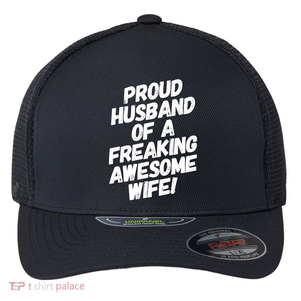 I'm A Proud Husband Of A Freaking Awesome Wife Funny Saying Great Gift Flexfit Unipanel Trucker Cap
