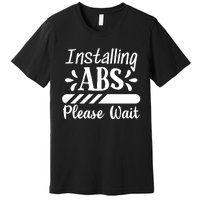 Installing Abs Please Wait | Workout Premium T-Shirt