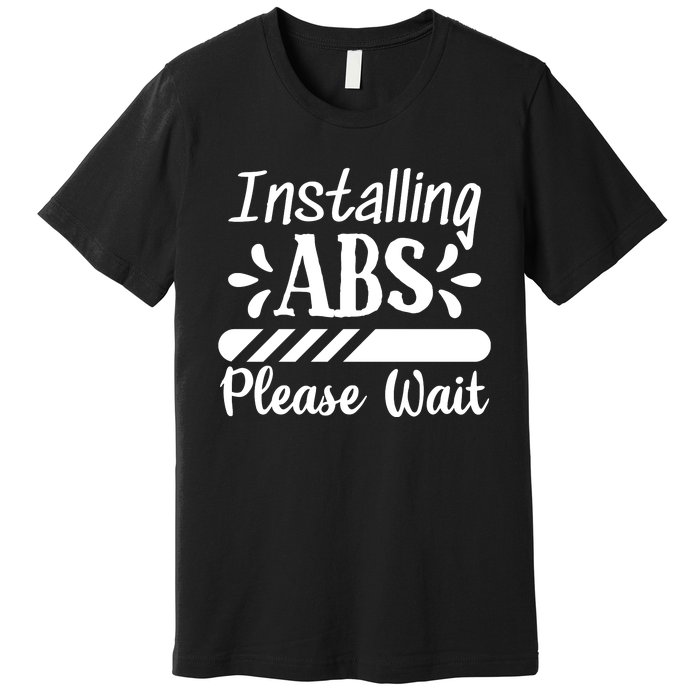 Installing Abs Please Wait | Workout Premium T-Shirt