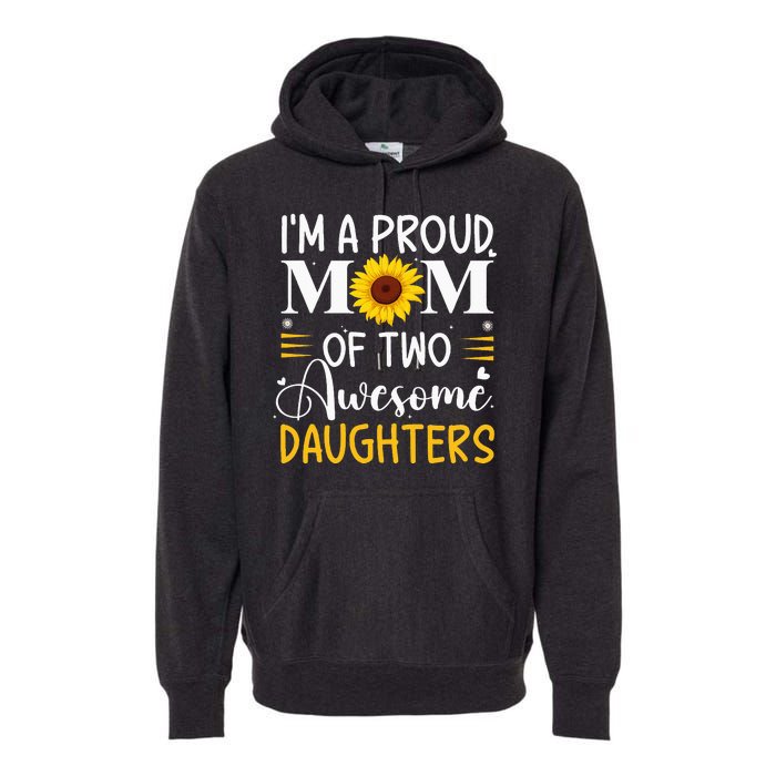 IM A Proud Mom Of Two Awesome Daughters MotherS Day Premium Hoodie