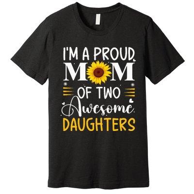 IM A Proud Mom Of Two Awesome Daughters MotherS Day Premium T-Shirt