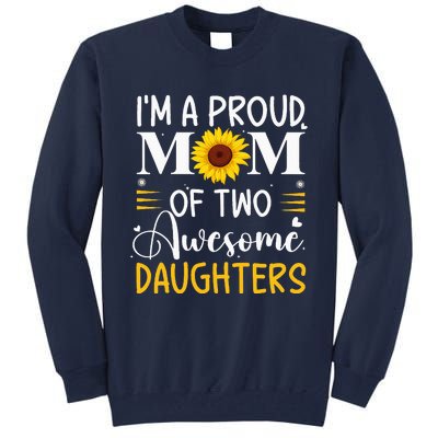 IM A Proud Mom Of Two Awesome Daughters MotherS Day Tall Sweatshirt