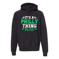 It's A Philly Thing Its A Philadelphia Thing Fan Premium Hoodie