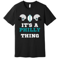 It's A Philly Thing Its A Philly Thing Philadelphia Football Premium T-Shirt