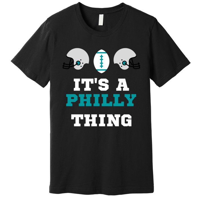 It's A Philly Thing Its A Philly Thing Philadelphia Football Premium T-Shirt