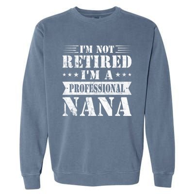 Im A Professional Nana Funny Mothers Day Retired Grandma Gift Garment-Dyed Sweatshirt