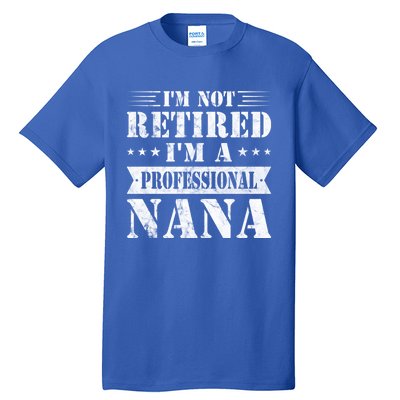 Im A Professional Nana Funny Mothers Day Retired Grandma Gift Tall T-Shirt