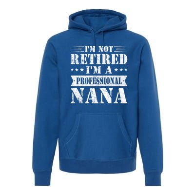 Im A Professional Nana Funny Mothers Day Retired Grandma Gift Premium Hoodie