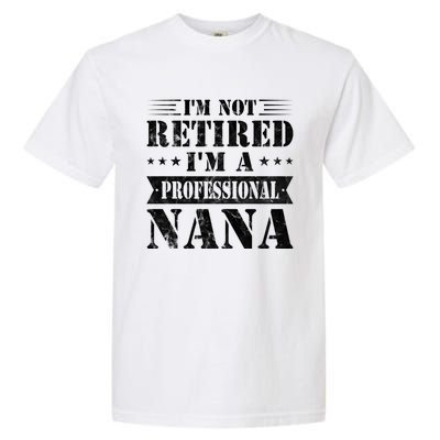 Im A Professional Nana Funny Mothers Day Retired Grandma Gift Garment-Dyed Heavyweight T-Shirt