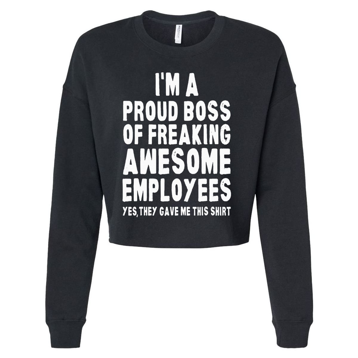 I'm A Proud Boss Of Freaking Awesome Employees Cropped Pullover Crew