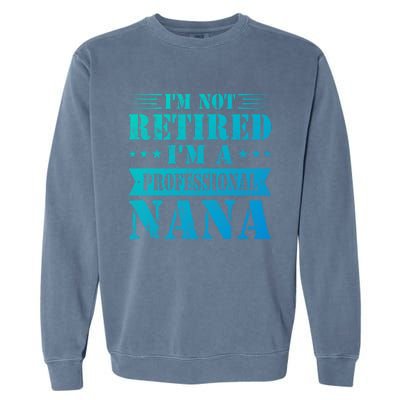 Im A Professional Nana Funny Mothers Day Retired Grandma Gift Garment-Dyed Sweatshirt