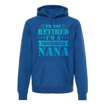 Im A Professional Nana Funny Mothers Day Retired Grandma Gift Premium Hoodie