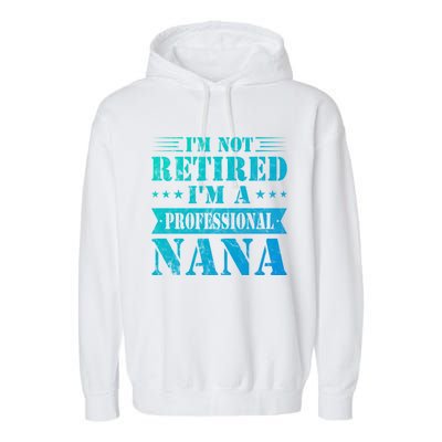 Im A Professional Nana Funny Mothers Day Retired Grandma Gift Garment-Dyed Fleece Hoodie