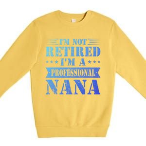 Im A Professional Nana Funny Mothers Day Retired Grandma Gift Premium Crewneck Sweatshirt