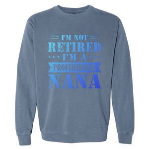 Im A Professional Nana Funny Mothers Day Retired Grandma Gift Garment-Dyed Sweatshirt