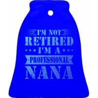 Im A Professional Nana Funny Mothers Day Retired Grandma Gift Ceramic Bell Ornament