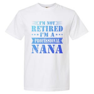 Im A Professional Nana Funny Mothers Day Retired Grandma Gift Garment-Dyed Heavyweight T-Shirt