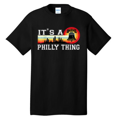 It's A Philly Thing Its A Philadelphia Thing Fan Retro It's A Philly Thing Tall T-Shirt