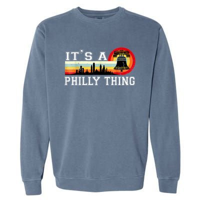 It's A Philly Thing Its A Philadelphia Thing Fan Retro It's A Philly Thing Garment-Dyed Sweatshirt