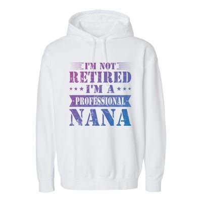 Im A Professional Nana Funny Mothers Day Retired Grandma Gift Garment-Dyed Fleece Hoodie