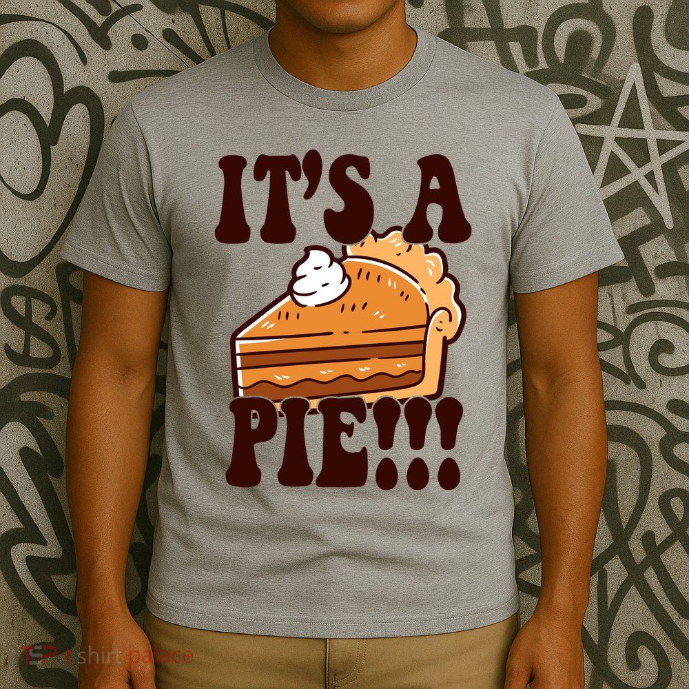 Its A Pie Funny Thanksgiving T-Shirt