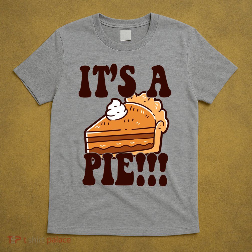 Its A Pie Funny Thanksgiving T-Shirt